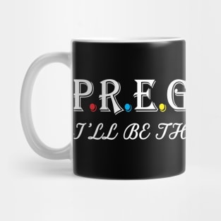 Pregnant i will be there for you Mug